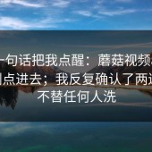 朋友一句话把我点醒：蘑菇视频app下载 - 刚点进去；我反复确认了两遍。我不替任何人洗