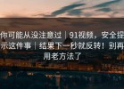 你可能从没注意过｜91视频，安全提示这件事｜结果下一秒就反转！别再用老方法了