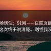 我当场愣住；91网——在首页翻了半天；这次终于说清楚。别怪我没提醒