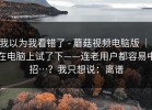 我以为我看错了 - 蘑菇视频电脑版 ｜ 在电脑上试了下——连老用户都容易中招…？我只想说：离谱