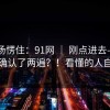 我当场愣住：91网 ｜ 刚点进去——我反复确认了两遍？！看懂的人自然懂